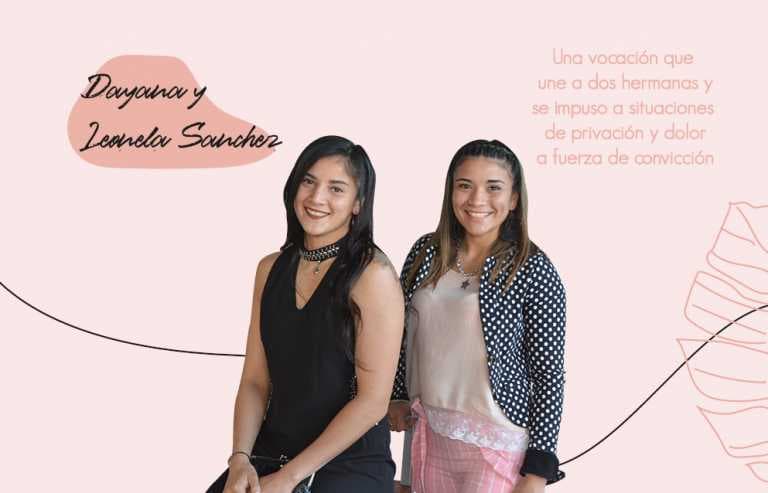 DAYANA Y LEONELA SÁNCHEZ: Una vocación que une a dos hermanas y se impuso a situaciones de privación y dolor a fuerza de convicción