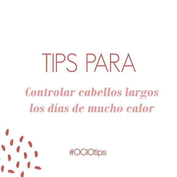 #OCIOTIPS – Controlar cabellos largos los días de mucho calor